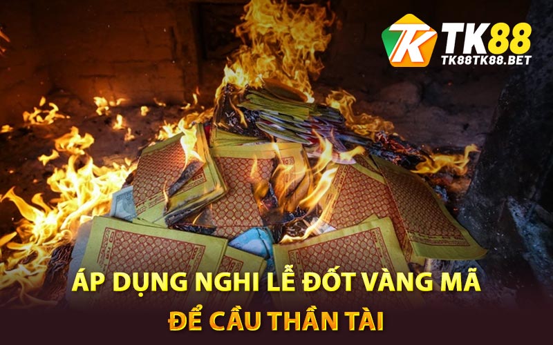 Áp dụng nghi lễ đốt vàng mã để cầu thần tài