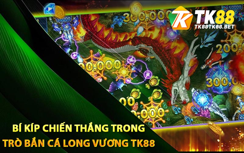 Bí kíp chiến thắng trong trò Bắn Cá Long Vương TK88