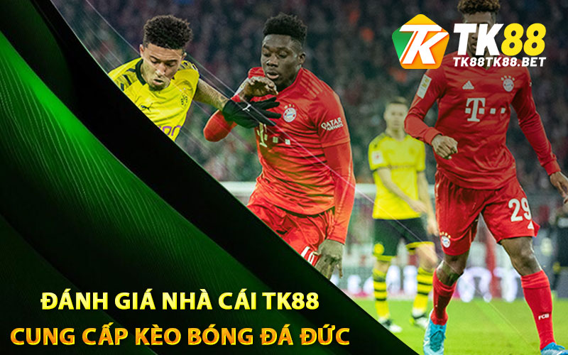 Đánh giá nhà cái TK88 cung cấp kèo bóng đá Đức