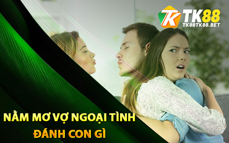 Giải mã nằm mơ vợ ngoại tình đánh số mấy?