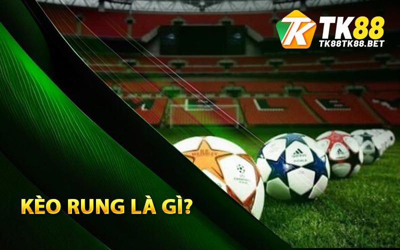 Khái niệm kèo rung là gì?