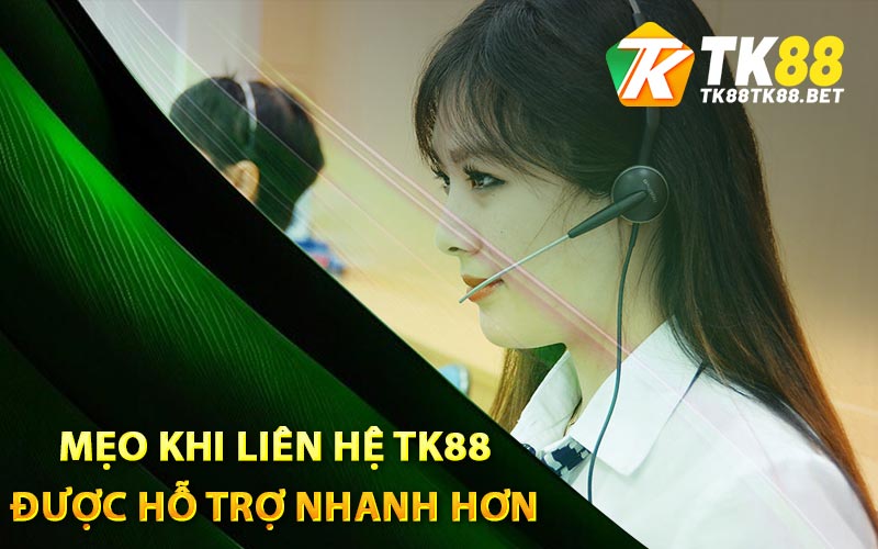 Mẹo khi liên hệ TK88 được hỗ trợ nhanh hơn