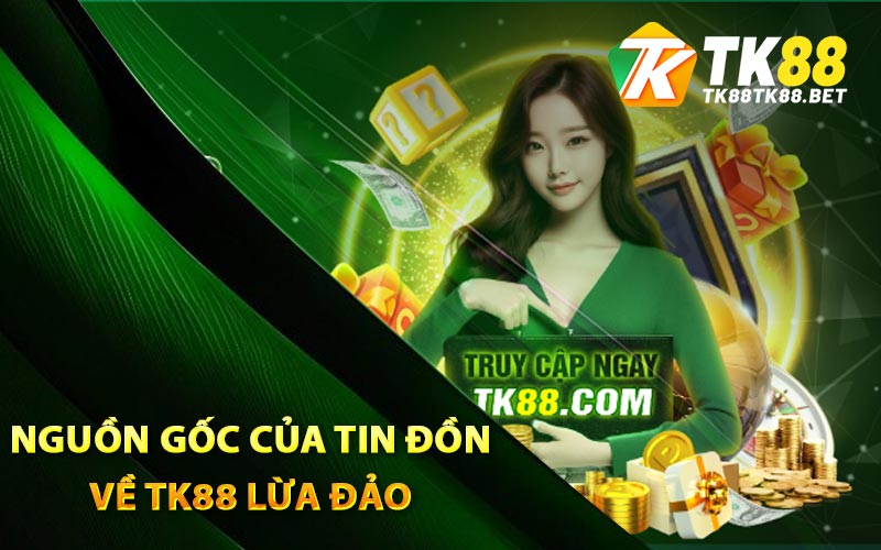 Nguồn gốc của tin đồn về TK88 lừa đảo