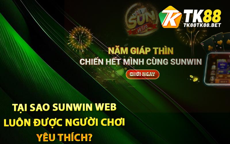 Tại sao Sunwin Web luôn được người chơi yêu thích?