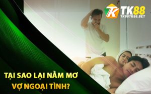 Tại sao lại nằm mơ vợ ngoại tình?