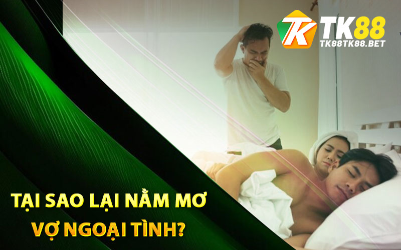 Tại sao lại nằm mơ vợ ngoại tình?