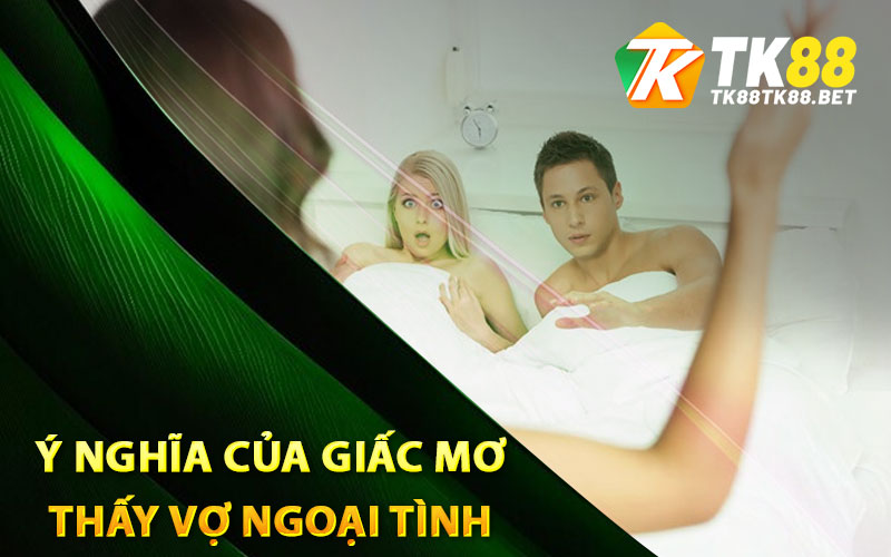 Ý nghĩa của giấc mơ thấy vợ ngoại tình