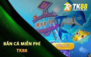 Bắn cá miễn phí TK88