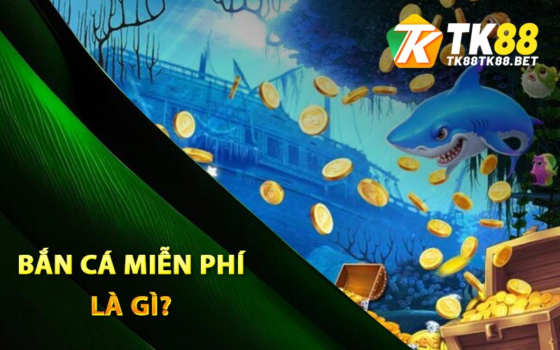 Bắn cá miễn phí là gì?