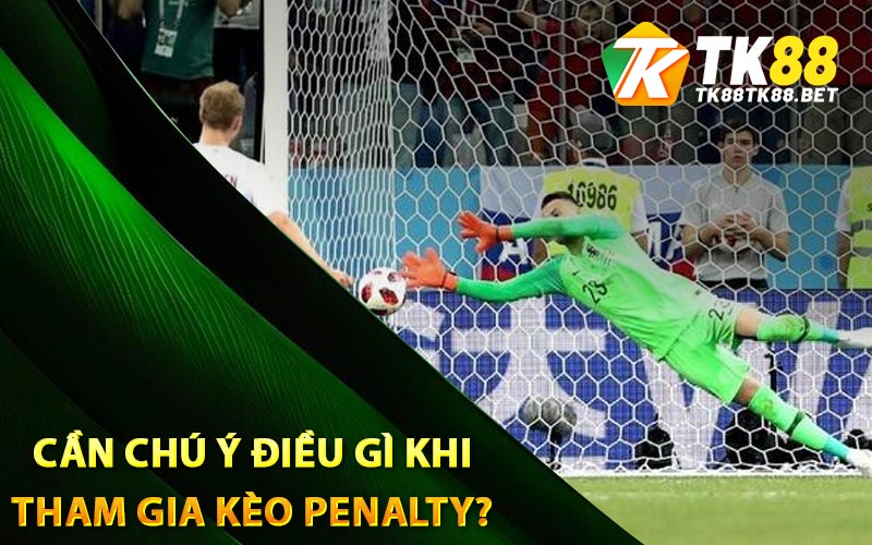 Cần chú ý điều gì khi tham gia kèo Penalty?