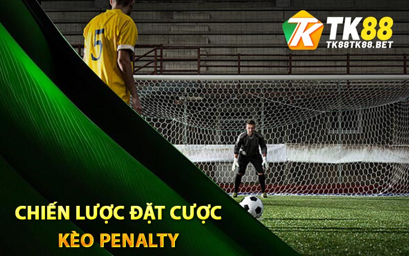 Chiến lược đặt cược kèo Penalty