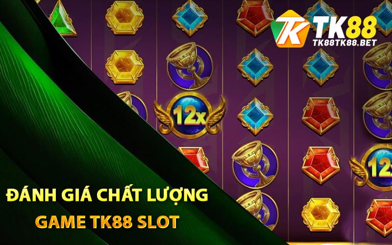 Đánh giá chất lượng game TK88 Slot
