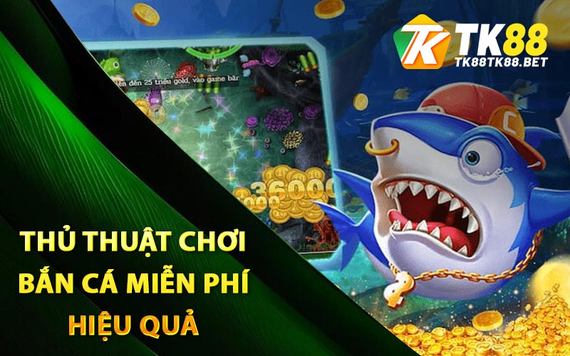 Thủ thuật chơi bắn cá miễn phí hiệu quả